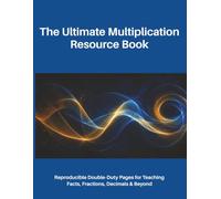 The Ultimate Multiplication Resource Book: Reproducible Double-Duty Pages for Teaching Facts, Fractions, Decimals & Beyond