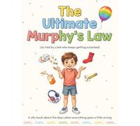 The Ultimate Murphy’s Law: 80 Silly Everyday Disasters Told by a Kid Who Knows Exactly How It Feels
