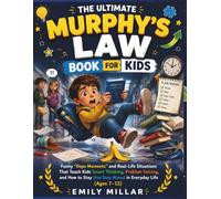 The Ultimate Murphy’s Law Book for Kids: Funny “Oops Moments” and Real-Life Situations That Teach Kids Smart Thinking, Problem Solving, and How to Stay One Step Ahead in Everyday Life (Ages 7-12)