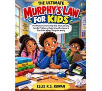 The Ultimate Murphy's Law for Kids: Practical Lessons to Help Kids Think Clearly, Handle Problems, Make Smart Decisions & Stay Calm When Things Go Wrong