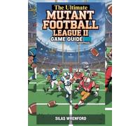 The Ultimate Mutant Football League II Game Guide [Unofficial]: From Basics to Advanced Tactics A Football Strategy and Gameplay Handbook