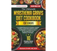 THE ULTIMATE MYASTHENIA GRAVIS DIET COOKBOOK FOR SENIORS: A Complete Resource for Nutrient-Packed Cooking, Sustainable Wellness Habits, and Mealtime ... a 30-Day Meal Plan and 1500 Days of Recipes