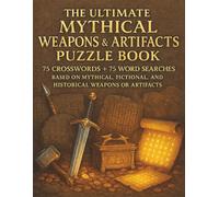 The Ultimate Mythical Weapons & Artifacts Puzzle Book: 75 Crosswords & 75 Word Searches based on Mythical, Fictional, or historical Weapons or Artifacts