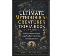 The Ultimate Mythological Creatures Trivia Book For Adults: A Fun and Challenging Trivia Journey Through Dragons, Mermaids, Giants, Griffins, Sea ... Legendary Beasts, Folklore, and Ancient Myths