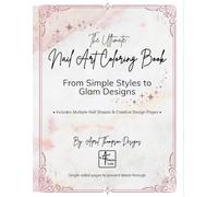The Ultimate Nail Art Coloring Book: From Simple Styles to Glam Designs