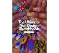 The Ultimate Nail Design Sketchbook: Nail Design, Nail Tech Book, Nail Art Book, Art Prompts, Nail Art Challenges, Daily Nail Art, Nail Inspiration