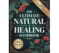 The Ultimate Natural Healing Handbook (41 BOOKS IN 1): Time-Tested Herbal Solutions to Ease Pain, Reduce Inflammation, Improve Sleep & Reclaim Your Vitality