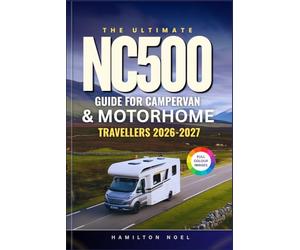 THE ULTIMATE NC500 GUIDE FOR CAMPERVAN & MOTORHOME TRAVELLERS 2026 - 2027: Navigate Scotland’s Iconic Road Trip Routes, Maps, Campsites, Hidden Gems, and Overnight Stays