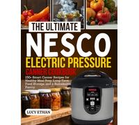 The Ultimate Nesco Electric Pressure Canner Cookbook: 150+ Smart Canner Recipes for Healthy Meal Prep, Long-Term Food Storage, and a Sustainable Pantry