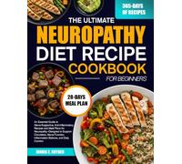 THE ULTIMATE NEUROPATHY DIET RECIPE COOKBOOK FOR BEGINNERS: An Essential Guide to Nerve-Supportive, Anti-Inflammatory Recipes and Meal Plans for ... Inflammation Balance, and Daily Comfort