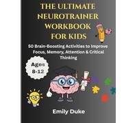 THE ULTIMATE NEUROTRAINER WORKBOOK FOR KIDS: 50 Brain-Boosting Activities to Improve Focus, Memory, Attention & Critical Thinking (Ages 8-12)
