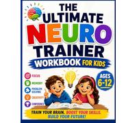 The Ultimate Neurotrainer Workbook For Kids: Fun and Effective Brain Training Activities to Improve Focus, Memory, Coordination, Creativity and Critical Thinking (Full Color)