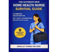 The Ultimate New Home Health Nurse Survival Guide: A Complete Collection of Practical Guides for Start of Care, OASIS, Documentation, and First-Year Success