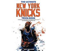 The Ultimate New York Knicks Trivia Book: A Collection of Amazing Trivia Quizzes and Fun Facts for Die-Hard Knickerbocker Fans!