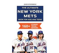 The Ultimate New York Mets Book For Kids And Teens: 160+ Fun, Surprising, And Educational Stories And Trivia Quizzes About Players And History