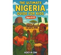 The Ultimate Nigeria Guide for Kids: An Exciting Chapter Book About Nigeria for Kids Aged 8-12