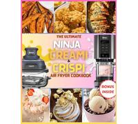THE ULTIMATE NINJA CREAMI & CRISPI AIR FRYER COOKBOOK: 100+ Healthy, High-Protein, Dairy-Free & Keto Recipes for Ice Cream, Sorbets, Air Fryer Meals & Global Comfort Food