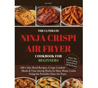 The Ultimate Ninja Crispi Air Fryer Cookbook for Beginners: 100+ One-Bowl Recipes, Crispy Comfort Meals & Time-Saving Hacks for Busy Home Cooks Using the Portable Glass Air Fryer