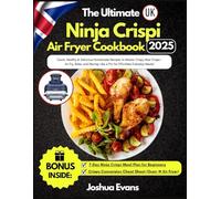 The Ultimate Ninja Crispi Air Fryer Cookbook UK: Quick, Healthy & Delicious Homemade Recipes to Master Crispy Max Crisps - Air Fry, Bake, and Recrisp Like a Pro for Effortless Everyday Meals!