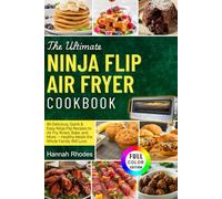 The Ultimate Ninja Flip Air Fryer Cookbook: 86 Delicious, Quick & Easy Ninja Flip Recipes to Air Fry, Roast, Bake, and More - Healthy Meals the Whole Family Will Love (Color Edition)