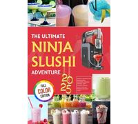 THE ULTIMATE NINJA SLUSHI ADVENTURE: Frosty Recipes for Irresistible Slushies, Creamy Shakes, and Frozen Treats with a 120-Day Frozen Delight Plan [FULL COLOR]