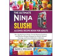 The Ultimate Ninja Slushi Alcohol Recipe Book for Adults: Bar-Quality Frozen Drinks, Crowd-Pleasing Creations, and Effortless Recipes Designed for Parties, Relaxed Evenings, and Every Celebration in