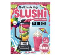 The Ultimate Ninja Slushi Cookbook for Beginners: Easy, Refreshing Frozen Treats and Slushie Recipes for Every Occasion