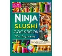 The Ultimate Ninja Slushi Cookbook for Beginners: Healthy Fruit Slushies, Milkshake & Coffee Frappé Recipes for the Whole Family Made Simple