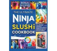 The Ultimate Ninja Slushi Cookbook: Fun Frozen Drinks & Mouthwatering Recipes for the Whole Family