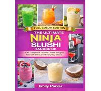 The Ultimate Ninja Slushi Handbook: 100 Foolproof Frozen Drink Recipes for First-Time and Everyday Users - Full-Color Edition