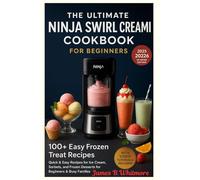 The Ultimate Ninja Swirl Creami Cookbook for Beginners: 100+ Easy Frozen Treat Recipes, Quick & Easy Recipes for Ice Cream, Sorbets, and Frozen Desserts for Beginners & Busy Families