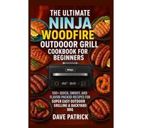 The Ultimate Ninja Woodfire Outdoor Grill Cookbook for Beginners: 100+ Quick, Smoky, and Flavor-Packed Recipes for Super Easy Outdoor Grilling & Backyard BBQ