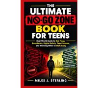 THE ULTIMATE NO-GO ZONE BOOK FOR TEENS: Real-World Guide to Red Flags, Boundaries, Digital Safety, Peer Pressure, and Knowing When to Walk Away