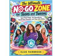 The Ultimate No-Go Zone for Teens and Tweens: Spot Red Flags, Set Boundaries, Resist Peer Pressure, and Stay Safe Online
