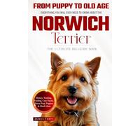 The Ultimate Norwich Terrier Big Guide: Everything You Will Ever Need To Know About The Norwich Terrier Book