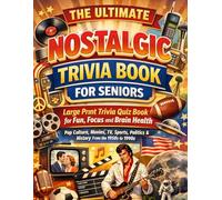The Ultimate Nostalgic Trivia Book for Seniors: Large Print Trivia Quiz Book for Fun, Focus and Brain Health (Pop Culture, Movies, TV, Sports, Politics & History from the 1950s to 1990s)