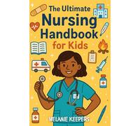 The Ultimate Nursing Handbook for Kids: A Fun and Inspiring Guide to Nursing for Curious Kids Ages 8-12
