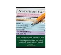 The Ultimate Nutrition Reference Guide: Your Complete Resource for Healthy Eating and Macro-Friendly Recipes: