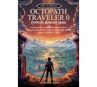 The Ultimate Octopath Traveler 0 - Complete Strategy Guide: Rise from the Ashes: Total Walkthrough, Builds, Maps & Hidden Truths