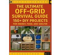 The Ultimate Off-Grid Survival Guide; 150+ DIY Projects for Energy, (Tascabile)