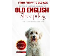 The Ultimate Old English Sheepdog Big Guide: Everything You Will Ever Need To Know About The Old English Sheepdog Book