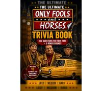 The ultimate Only fools and horses trivia: 300 Questions for True Fans + 5 Bonus Rounds