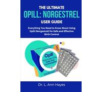 THE ULTIMATE OPILL: NORGESTREL USER GUIDE: Everything You Need to Know About Using Opill (Norgestrel) for Safe and Effective Birth Control