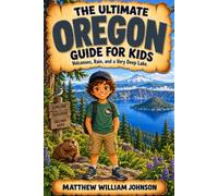 The Ultimate Oregon Guide for Kids: Everything Amazing, Volcanic, and Wonderfully Weird About the Beaver State