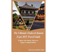 The Ultimate Osaka & Kansai Expo 2025 Travel Guide: Explore the Future, Discover Japan’s Cultural Heart