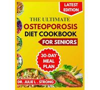 The Ultimate Osteoporosis Diet Cookbook for Seniors: Nourishing recipes to strengthen bones and support healthy aging