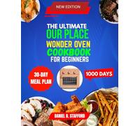 The Ultimate Our Place Wonder Oven Cookbook For Beginners: 1000 days of Quick, Easy Recipes for Air Frying, Roasting Baking & More