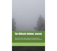 The Ultimate Outdoor Journal: Nature Observations, Hiking Logbook and Sketchbook | With Checklists, Gear Lists & Dot Grid Pages for Field Notes and Sketches