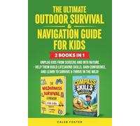 The Ultimate Outdoor Survival & Navigation Guide for Kids: Unplug Kids from Screens and into Nature - Help Them Build Lifesaving Skills, Gain Confidence, and Learn to Survive & Thrive in the Wild