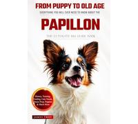 The Ultimate Papillon Big Guide: Everything You Will Ever Need To Know About The Papillon Book